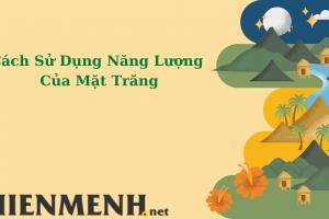 Cách Sử Dụng Năng Lượng Của Mặt Trăng