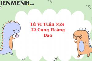 Tử Vi Tuần Mới 12 Cung Hoàng Đạo Từ Ngày 22-5-2023 đến ngày 28-5-2023