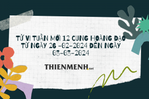 Tử Vi Tuần Mới 12 Cung Hoàng Đạo Từ Ngày 26 -02-2024 đến ngày 03-03-2024