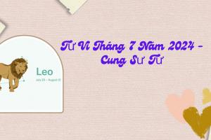 Tử Vi Tháng 7 Năm 2024 - Cung Sư Tử