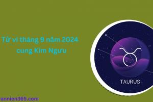 Tử Vi Tháng 9 Năm 2024 - Cung Kim Ngưu