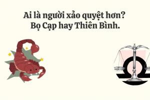 Ai là người xảo quyệt hơn? Bọ Cạp hay Thiên Bình.