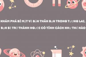 Khám phá bí mật về bản thân bạn trong tương lai, bạn sẽ trở thành người có tính cách như thế nào!