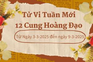 Tử Vi Tuần Mới 12 Cung Hoàng Đạo Từ Ngày 3-3-2025 đến ngày 9-3-2025 
