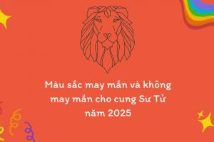 Màu sắc may mắn và không may mắn cho cung Sư Tử năm 2025