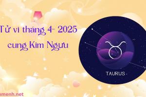 Tử Vi Tháng 4 Năm 2025 - Cung Kim Ngưu