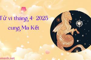 Tử Vi Tháng 4 Năm 2025 - Cung Ma Kết