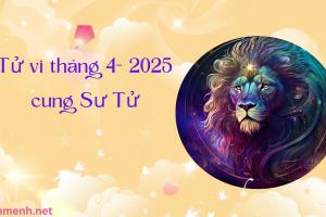 Tử Vi Tháng 4 Năm 2025 - Cung Sư Tử