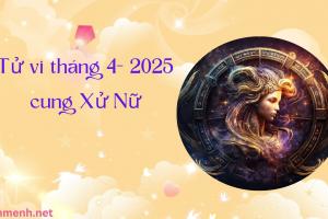 Tử Vi Tháng 4 Năm 2025 - Cung Xử Nữ